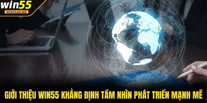Giới thiệu WIN55 3 Giới thiệu WIN55 khẳng định tầm nhìn phát triển mạnh mẽ