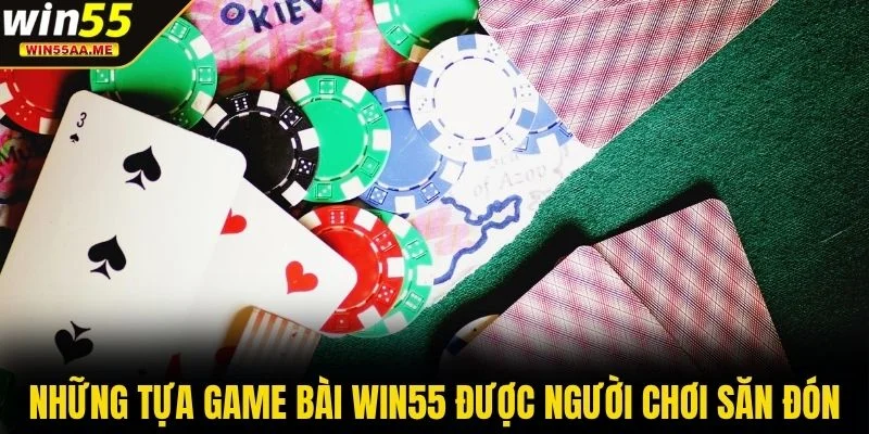 Những tựa game bài WIN55 được người chơi săn đón