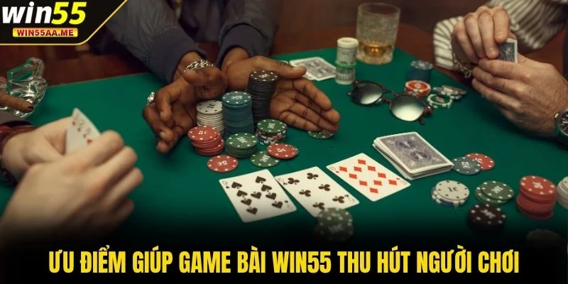 Ưu điểm nổi bật giúp game bài WIN55 thu hút người chơi