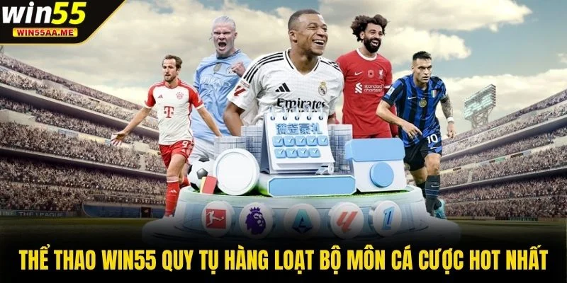 Thể thao WIN55 2 Thể thao WIN55 quy tụ hàng loạt bộ môn cá cược hot nhất