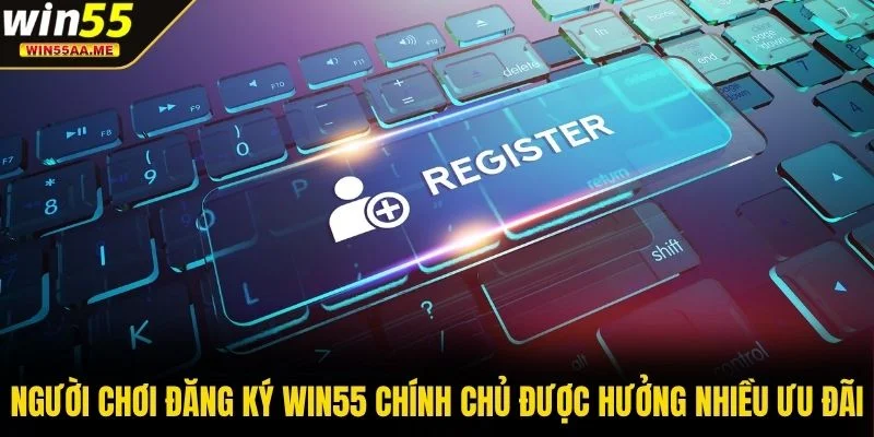 Đăng ký WIN55 2 Người chơi đăng ký WIN55 chính chủ được hưởng nhiều ưu đãi