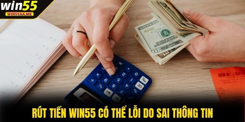 Rút tiền WIN55 3 Rút tiền WIN55 có thể lỗi do sai thông tin