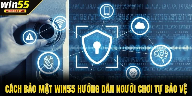 Bảo mật WIN55 3 Cách bảo mật WIN55 hướng dẫn người chơi tự bảo vệ