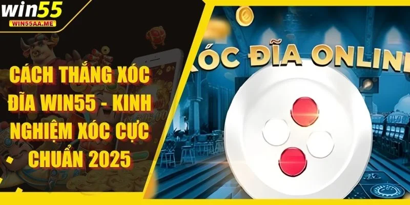 Cách Thắng Xóc Đĩa WIN55 - Kinh Nghiệm Xóc Cực Chuẩn 2025 1 cách thắng Xóc Đĩa WIN55