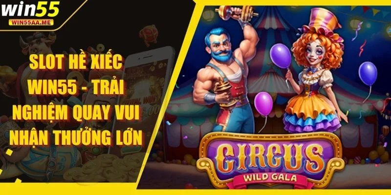 Slot Hề Xiếc WIN55 - Trải Nghiệm Quay Vui Nhận Thưởng Lớn 1 Slot Hề Xiếc WIN55