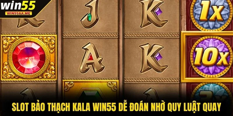 Slot Bảo Thạch Kala WIN55 - Cách Tìm Kho Báu Triệu Thưởng 4 Slot Bảo Thạch Kala WIN55 dễ đoán nhờ quy luật quay