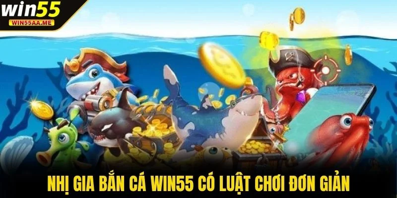 Nhị Gia Bắn Cá WIN55 có luật chơi đơn giản