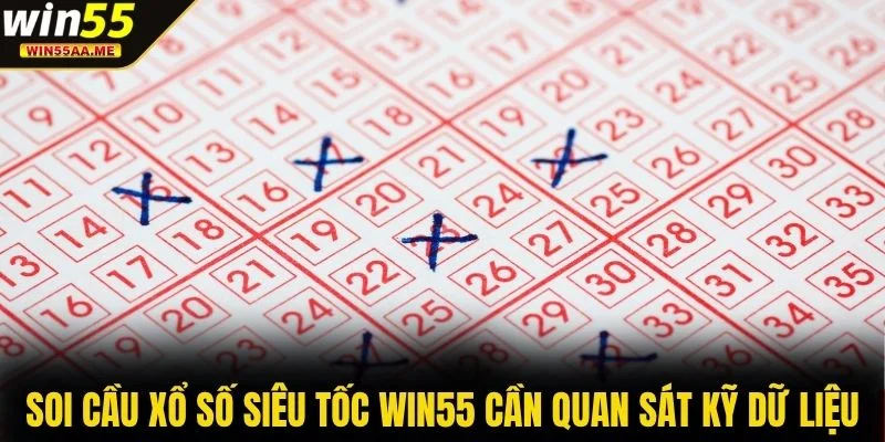 Soi cầu xổ số siêu tốc WIN55 cần quan sát kỹ dữ liệu