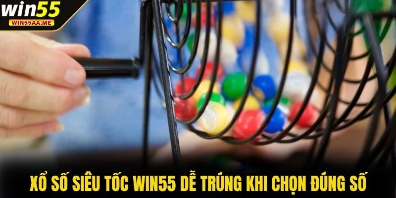 Xổ số siêu tốc WIN55 dễ trúng khi chọn đúng số