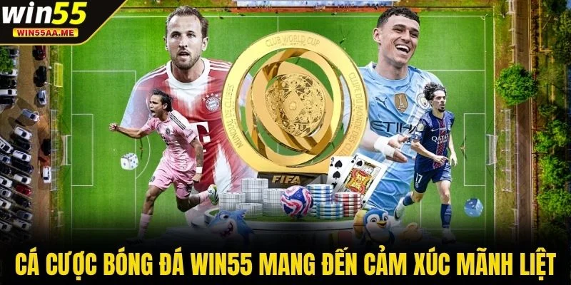 Cá cược bóng đá WIN55 mang đến cảm xúc mãnh liệt
