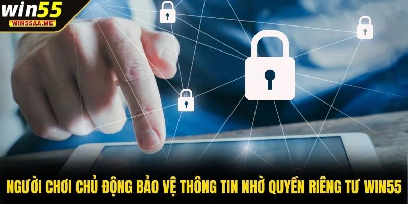 Quyền riêng tư WIN55 3 Người chơi chủ động bảo vệ thông tin nhờ quyền riêng tư WIN55