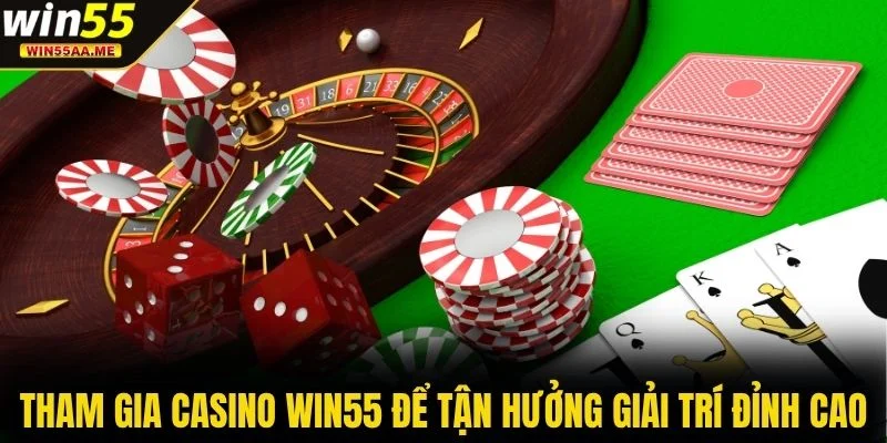 Tham gia casino WIN55 để tận hưởng giải trí đỉnh cao