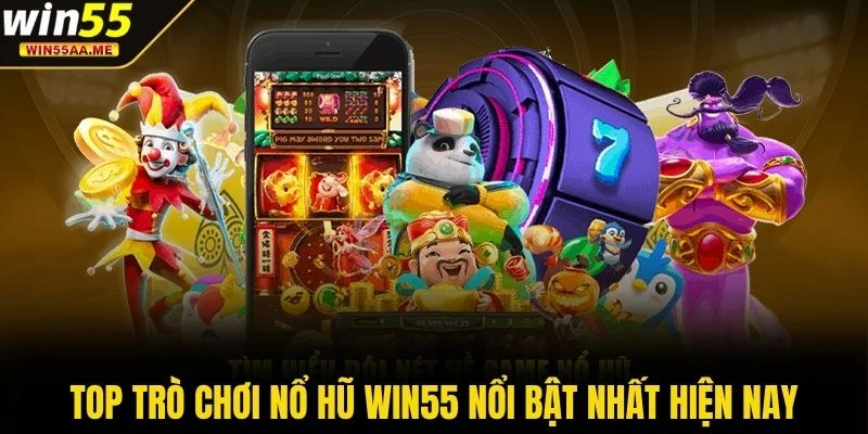 Nổ hũ WIN55 3 Top trò chơi nổ hũ WIN55 nổi bật nhất hiện nay